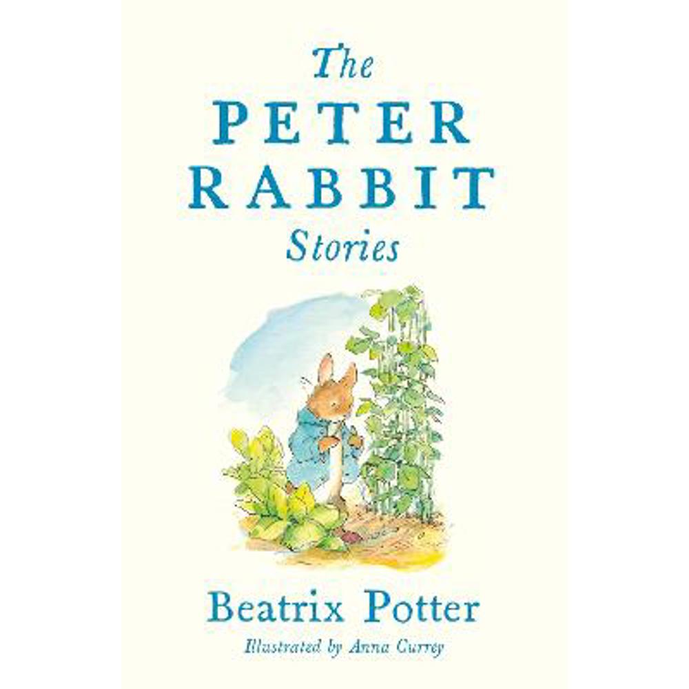 The Peter Rabbit Stories: with new colour illustrations by Anna Currey (Alma Junior Classics) (Hardback) - Beatrix Potter